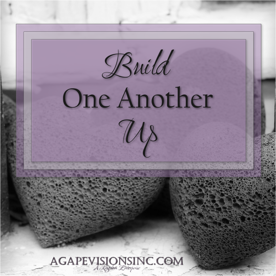 Build One Another Up via @AgapeVisionsInc